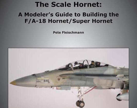 The Scale Hornet: A Modeler's Guide to Building the F/A-18